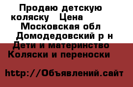 Продаю детскую   коляску › Цена ­ 5 000 - Московская обл., Домодедовский р-н Дети и материнство » Коляски и переноски   